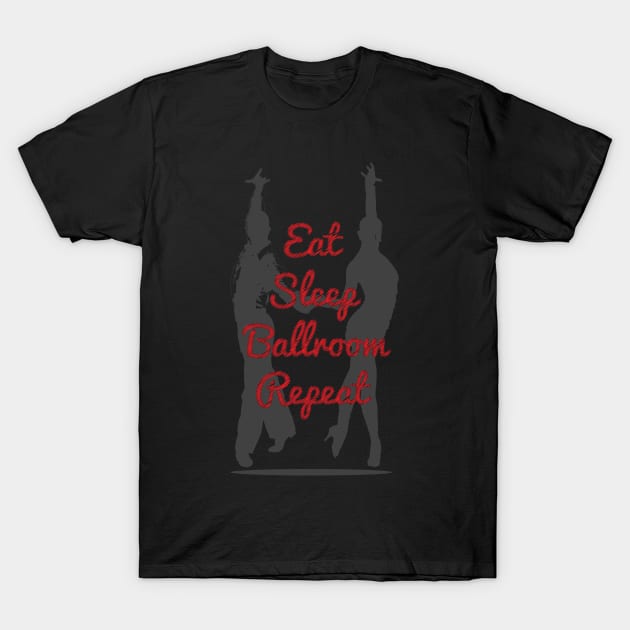 Eat Sleep Ballroom Repeat Dancer T-Shirt For Ballroom Dancer Dance Teacher / Dancing Tee For Dance Studio Class / Ballroom Dancing Gift T-Shirt by TheCreekman